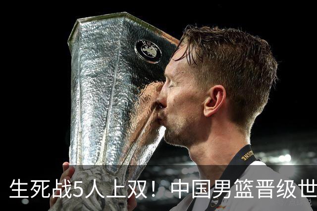 生死战5人上双！中国男篮晋级世预赛第二阶段