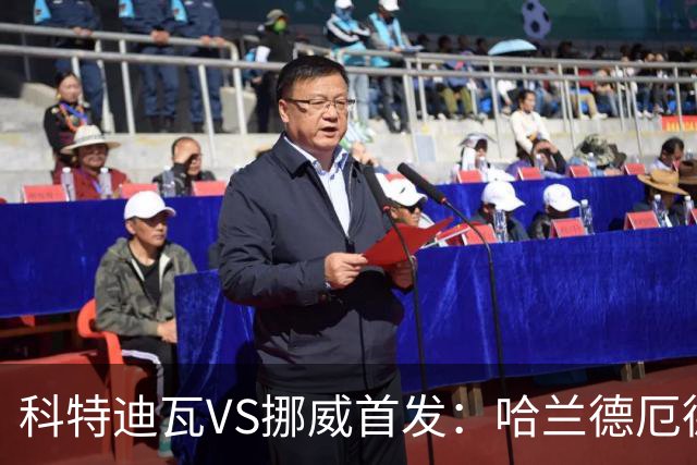 科特迪瓦VS挪威首发：哈兰德厄德高领军 佩佩凯西应战