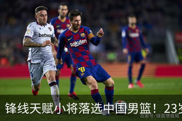 锋线天赋小将落选中国男篮！23岁伤仲永，伤病不断，错失涨球期，或告别国家队！