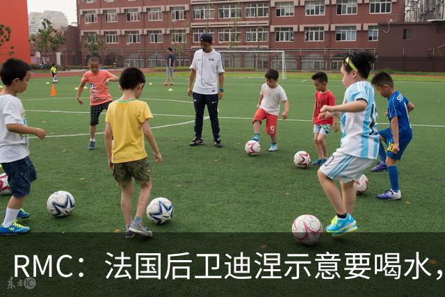 RMC：法国后卫迪涅示意要喝水，结果教练组误会将他换下
