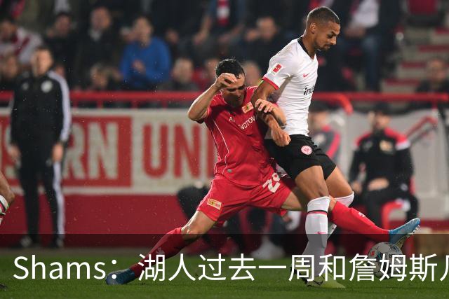 Shams：湖人过去一周和詹姆斯几乎零沟通 至今没给他开出报价